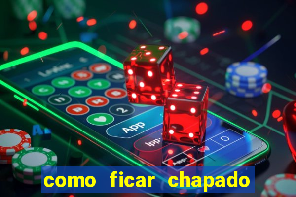 como ficar chapado em casa